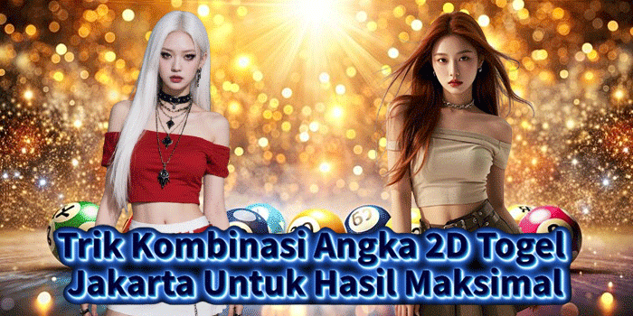 Trik Kombinasi Angka 2D Togel Jakarta Untuk Hasil Maksimal