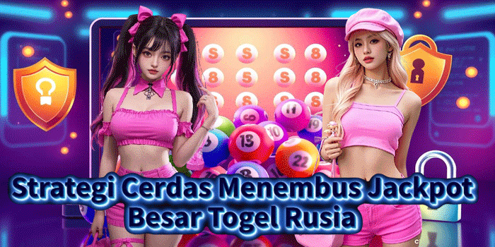 Strategi Cerdas Menembus Jackpot Besar Togel Rusia