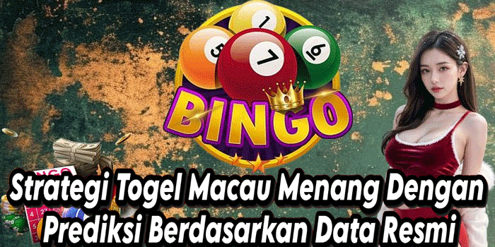 Strategi Togel Macau Menang Dengan Prediksi Berdasarkan Data Resmi