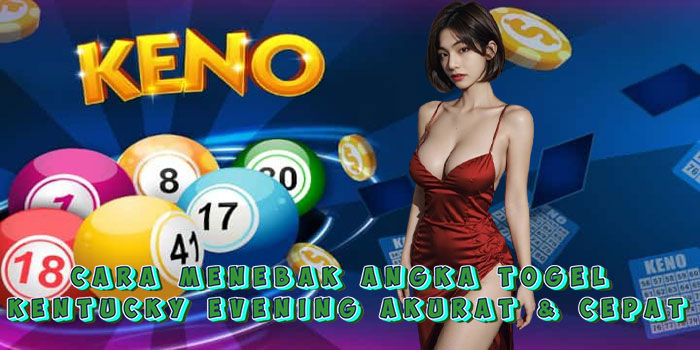 Cara Menebak Angka Togel Kentucky Evening Akurat & Cepat
